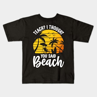 Teach I Thought You Said Beach Teacher Summer Vacation Kids T-Shirt